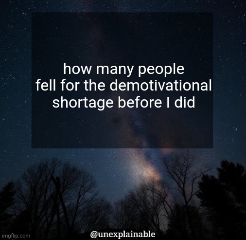 It's simply unexplainable. | how many people fell for the demotivational shortage before I did | image tagged in it's simply unexplainable | made w/ Imgflip meme maker