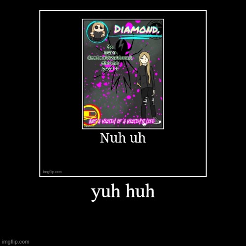 yuh huh | | image tagged in funny,demotivationals | made w/ Imgflip demotivational maker