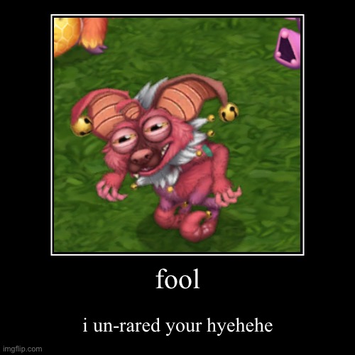 fool | i un-rared your hyehehe | image tagged in funny,demotivationals | made w/ Imgflip demotivational maker
