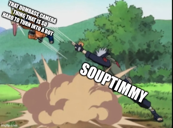 naruto ahh my butthole meme | THAT DUMBASS CAMERA THING THAT IS SO HARD TO TURN INTO A BOT; SOUPTIMMY | image tagged in naruto ahh my butthole meme | made w/ Imgflip meme maker