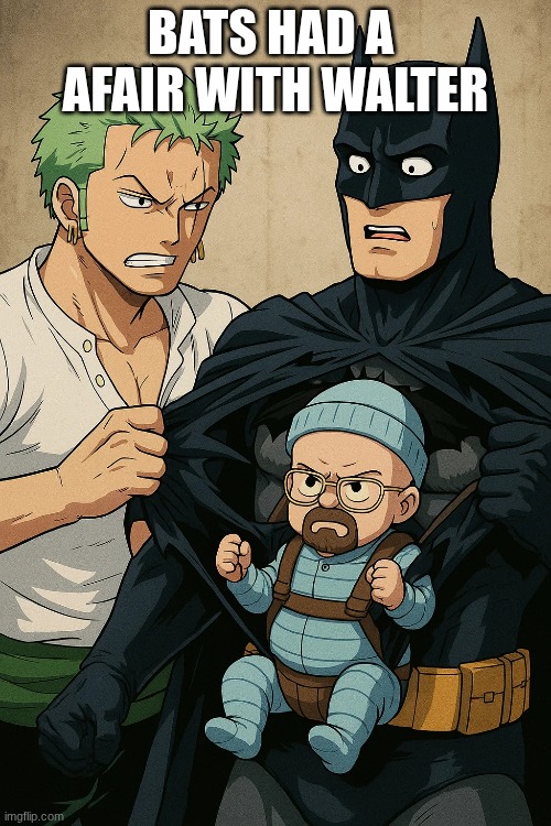 BATS HAD A  AFAIR WITH WALTER | made w/ Imgflip meme maker