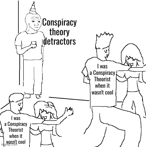 Strange Things are Happening | Conspiracy theory detractors; I was a Conspiracy Theorist when it wasn't cool; I was a Conspiracy Theorist when it wasn't cool | image tagged in they don't know | made w/ Imgflip meme maker