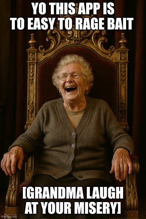 YO THIS APP IS TO EASY TO RAGE BAIT; [GRANDMA LAUGH AT YOUR MISERY] | made w/ Imgflip meme maker