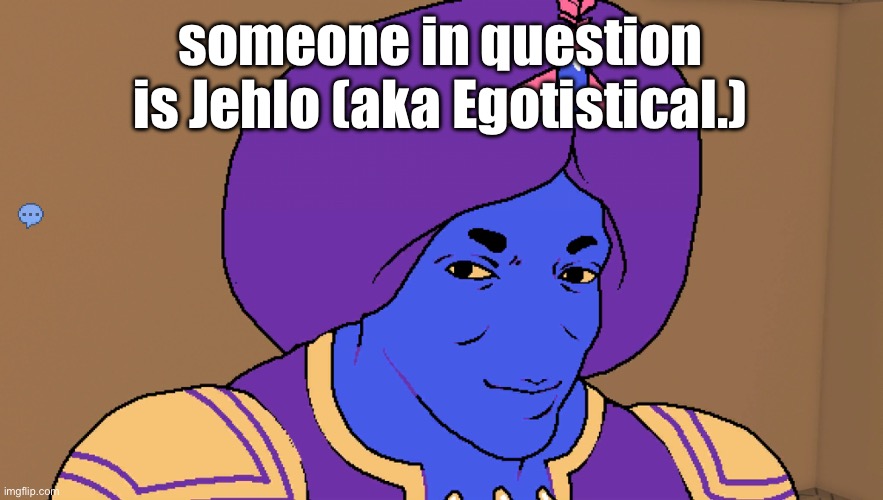 Flocci | someone in question is Jehlo (aka Egotistical.) | image tagged in flocci | made w/ Imgflip meme maker