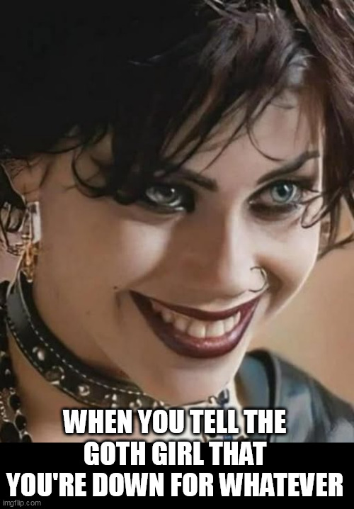 When you tell the goth girl that you're down for whatever | WHEN YOU TELL THE GOTH GIRL THAT YOU'RE DOWN FOR WHATEVER | image tagged in goth,funny,fairuza balk,whatever,goth girl,the craft | made w/ Imgflip meme maker