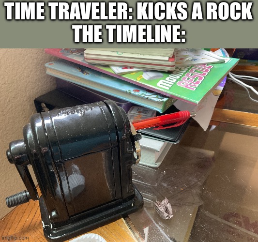 meme template by me | TIME TRAVELER: KICKS A ROCK
THE TIMELINE: | image tagged in life in a parallel universe | made w/ Imgflip meme maker