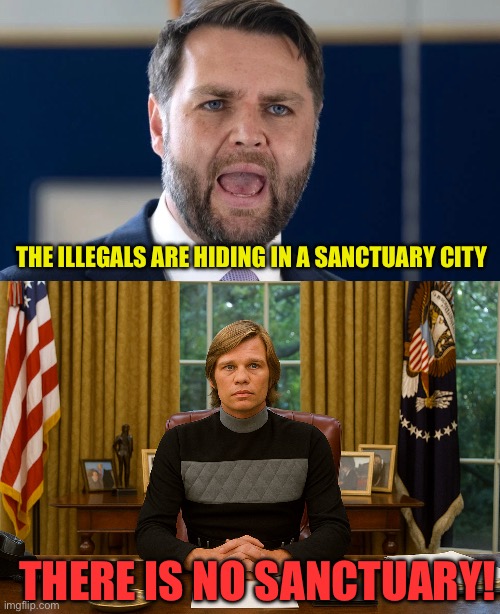 Trump’s Run | THE ILLEGALS ARE HIDING IN A SANCTUARY CITY; THERE IS NO SANCTUARY! | image tagged in memes | made w/ Imgflip meme maker