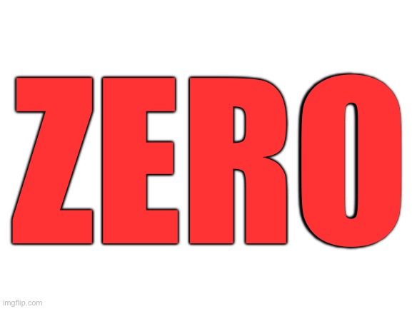 Blank White Template | ZERO | image tagged in blank white template | made w/ Imgflip meme maker