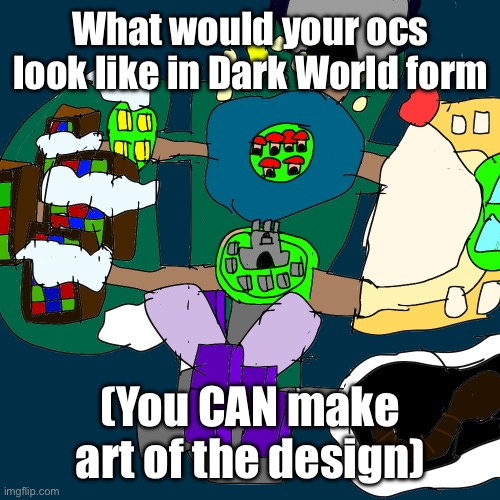 CURIOUSITYYYYYYYY | What would your ocs look like in Dark World form; (You CAN make art of the design) | made w/ Imgflip meme maker