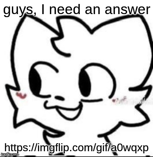 what the hell is the name of this song? | guys, I need an answer; https://imgflip.com/gif/a0wqxp | image tagged in boykisser | made w/ Imgflip meme maker