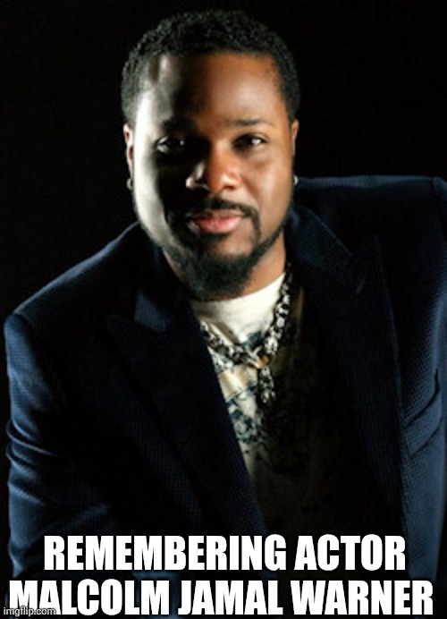 Remembering Actor Malcolm Jamal Warner | REMEMBERING ACTOR MALCOLM JAMAL WARNER | image tagged in chrisjoines1 | made w/ Imgflip meme maker