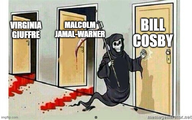 Where the Heck is Bill Cosby | BILL COSBY; MALCOLM JAMAL-WARNER; VIRGINIA GIUFFRE | image tagged in grim reaper knocking door | made w/ Imgflip meme maker