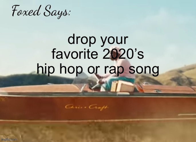 Foxed CMIYGL temp | drop your favorite 2020’s hip hop or rap song | image tagged in foxed cmiygl temp | made w/ Imgflip meme maker