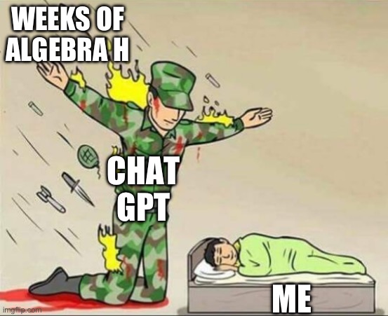 Soldier protecting sleeping child | WEEKS OF ALGEBRA H; CHAT GPT; ME | image tagged in soldier protecting sleeping child | made w/ Imgflip meme maker