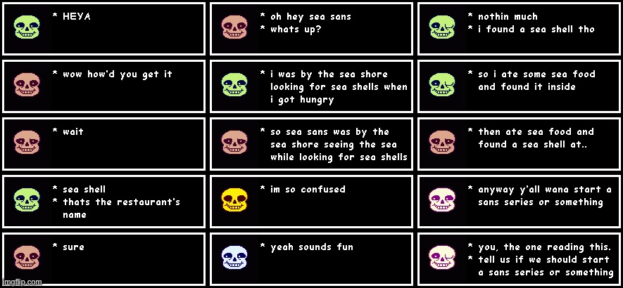 sea sans was by the sea shore seeing the sea while looking for sea shells, ate sea food and found a shell at "sea shells" ;3 | made w/ Imgflip meme maker