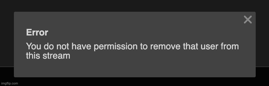 Happens when you're logged in as a mod instead of an owner of a stream, but this might happen if you try to remove a sitemod too | made w/ Imgflip meme maker