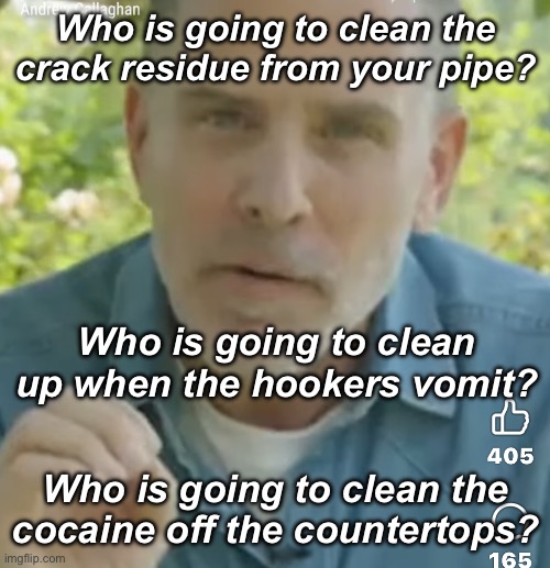 Hunter makes a plea for immigrants | Who is going to clean the crack residue from your pipe? Who is going to clean up when the hookers vomit? Who is going to clean the cocaine off the countertops? | image tagged in politics lol,memes,immigration | made w/ Imgflip meme maker