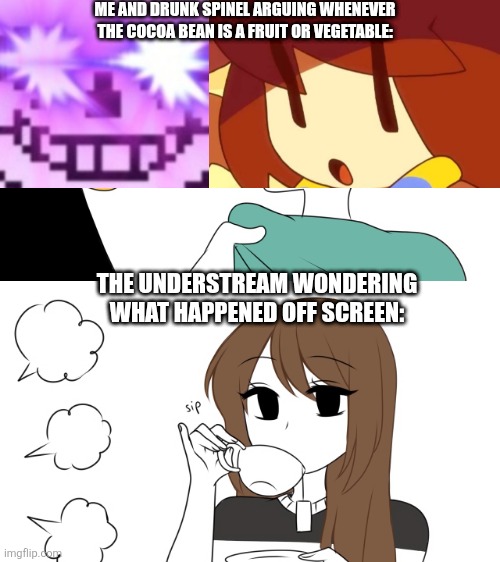 Emirichu sipping tea while 2 boys fight | ME AND DRUNK SPINEL ARGUING WHENEVER THE COCOA BEAN IS A FRUIT OR VEGETABLE:; THE UNDERSTREAM WONDERING WHAT HAPPENED OFF SCREEN: | image tagged in emirichu sipping tea while 2 boys fight | made w/ Imgflip meme maker