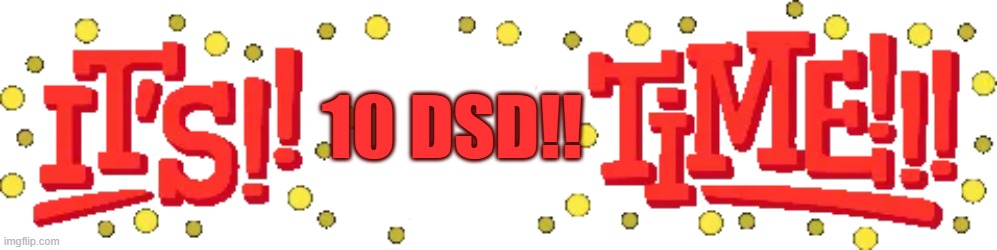 we did it boys. one digit dsd is no more. | 10 DSD!! | image tagged in tennq | made w/ Imgflip meme maker