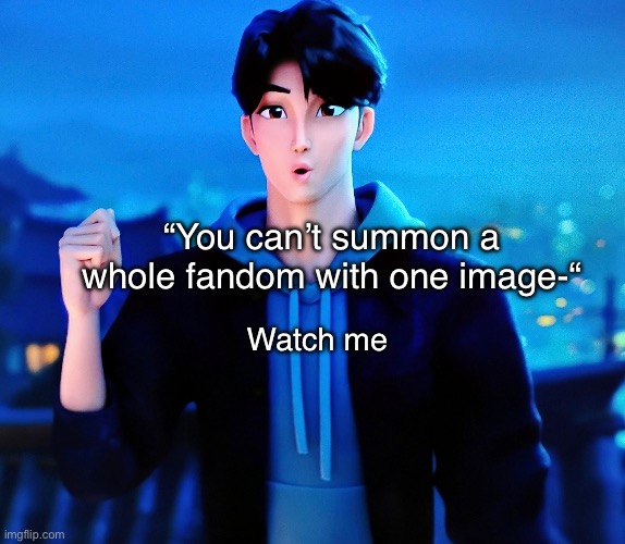 “You can’t summon a whole fandom with one image-“; Watch me | image tagged in kpop,demon,hunter | made w/ Imgflip meme maker