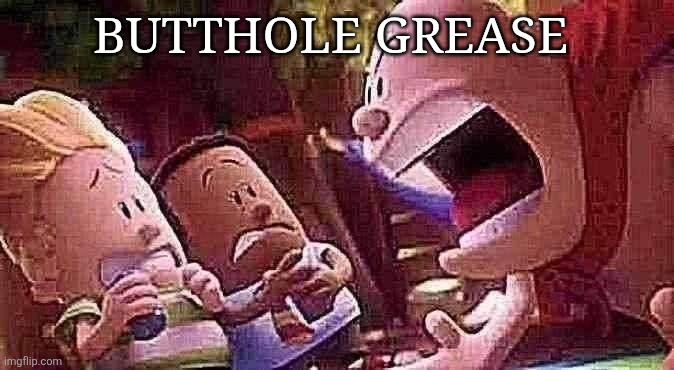 Tried making an original shitpost how did I do | BUTTHOLE GREASE | image tagged in captain underpants scream | made w/ Imgflip meme maker