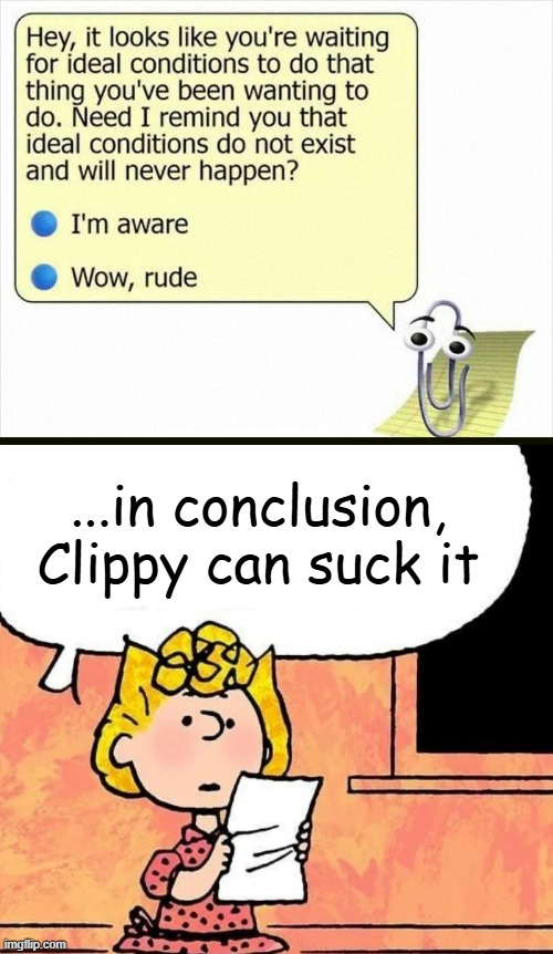 Advice from a digital paper clip? Hard pass. | ...in conclusion, Clippy can suck it | image tagged in funny memes | made w/ Imgflip meme maker