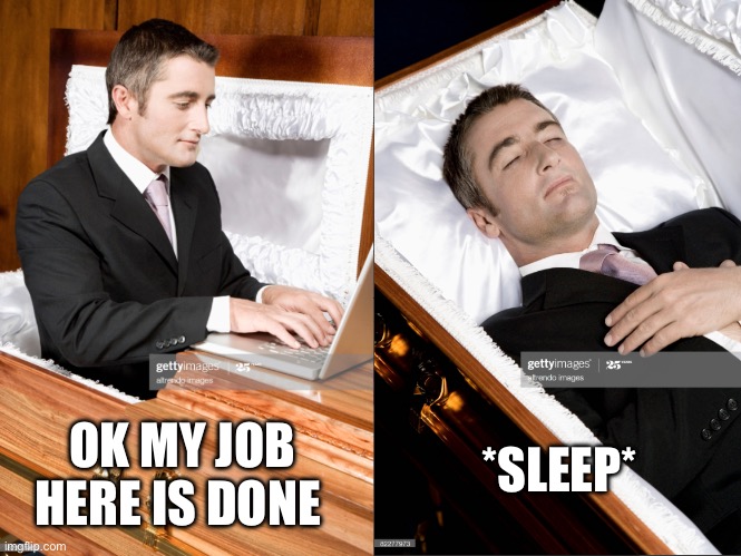 Reverse coffin man | *SLEEP*; OK MY JOB HERE IS DONE | image tagged in coffin man,typing | made w/ Imgflip meme maker