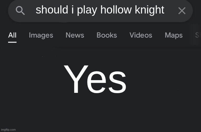 Fake search | should i play hollow knight; Yes | image tagged in fake search | made w/ Imgflip meme maker