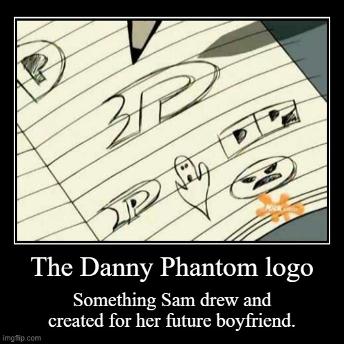 DP logo for season 2 and 3 | The Danny Phantom logo | Something Sam drew and created for her future boyfriend. | image tagged in demotivationals,danny phantom,nickelodeon,sam manson | made w/ Imgflip demotivational maker