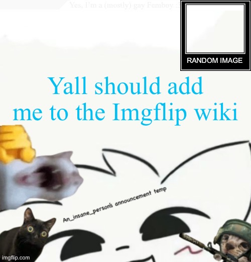 My lil announcement | Yall should add me to the Imgflip wiki | image tagged in my lil announcement | made w/ Imgflip meme maker