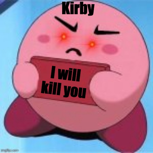 Angry Kirby | Kirby; I will kill you | image tagged in angry kirby | made w/ Imgflip meme maker