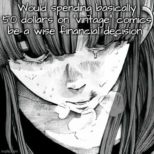 I love unemployment and having money anyways | Would spending basically 50 dollars on "vintage" comics be a wise financial decision | made w/ Imgflip meme maker