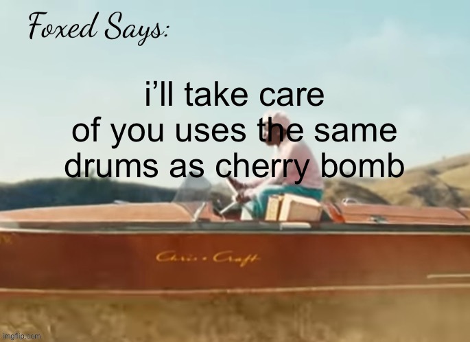Foxed CMIYGL temp | i’ll take care of you uses the same drums as cherry bomb | image tagged in foxed cmiygl temp | made w/ Imgflip meme maker