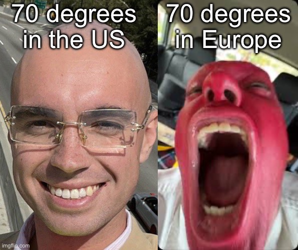 70 degrees in the US; 70 degrees in Europe | image tagged in i m a pedophile,bagel | made w/ Imgflip meme maker