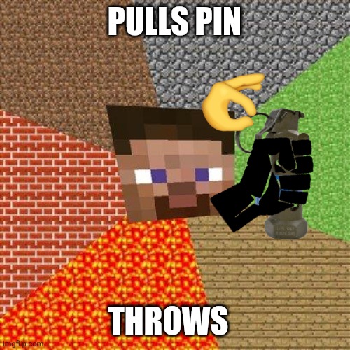 Minecraft Steve | PULLS PIN; THROWS | image tagged in minecraft steve | made w/ Imgflip meme maker
