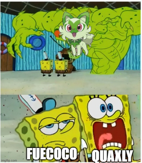 Grass,fire,and water | QUAXLY; FUECOCO | image tagged in spongebob squarepants scared but also not scared | made w/ Imgflip meme maker
