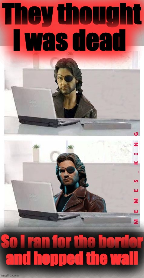 Hide The Pain Plissken | They thought I was dead So i ran for the border
and hopped the wall | image tagged in hide the pain plissken | made w/ Imgflip meme maker