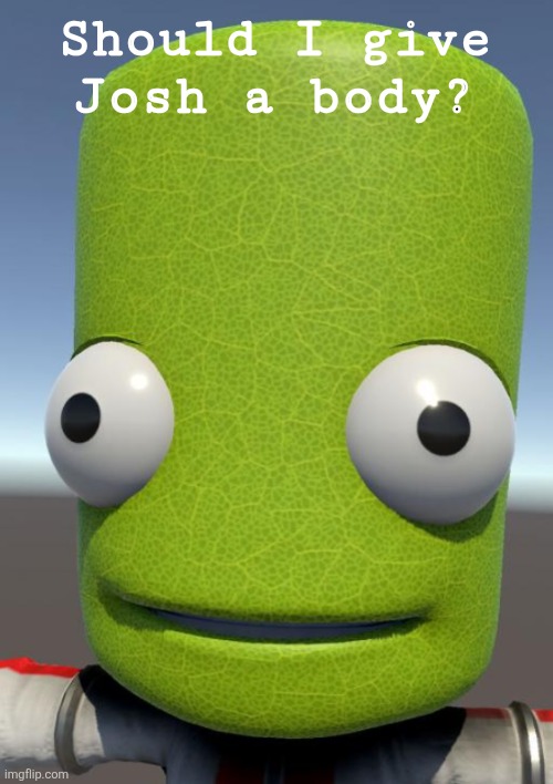 (see prev post for context) | Should I give Josh a body? | image tagged in photosynthesis | made w/ Imgflip meme maker