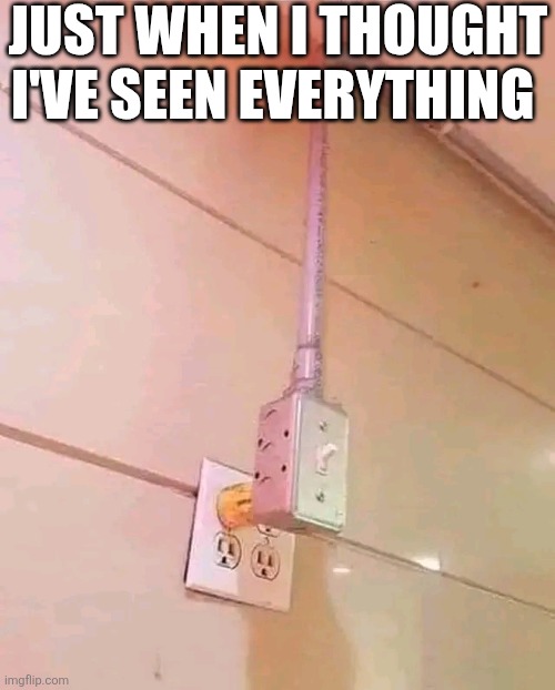 Just When I Thought I've Seen Everything | JUST WHEN I THOUGHT I'VE SEEN EVERYTHING | image tagged in chris joines | made w/ Imgflip meme maker