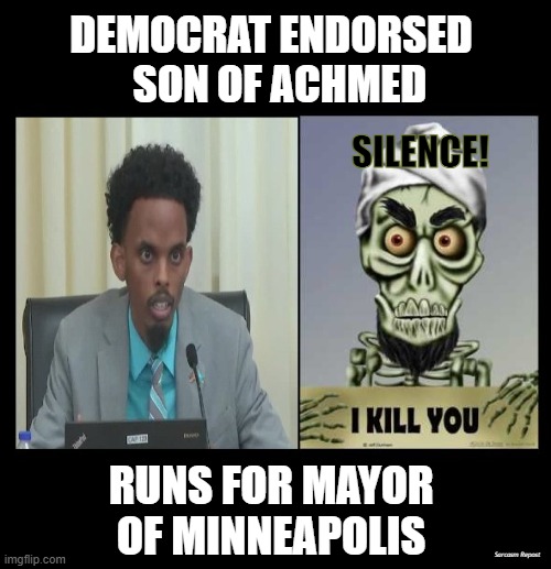 Socialist Somali runs for Mayor of Minneapolis & expects little opposition. | DEMOCRAT ENDORSED 
 SON OF ACHMED; SILENCE! RUNS FOR MAYOR 
OF MINNEAPOLIS; Sarcasm Repost | made w/ Imgflip meme maker