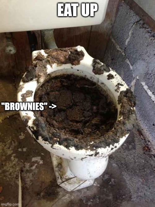 toilet | EAT UP; "BROWNIES" -> | image tagged in toilet | made w/ Imgflip meme maker