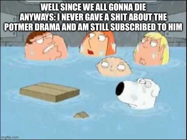That and I don’t care about GaG as much as I defend it | WELL SINCE WE ALL GONNA DIE ANYWAYS: I NEVER GAVE A SHIT ABOUT THE POTMER DRAMA AND AM STILL SUBSCRIBED TO HIM | image tagged in i did not care about the godfather | made w/ Imgflip meme maker