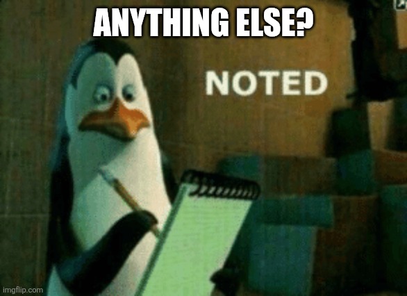 Noted | ANYTHING ELSE? | image tagged in noted | made w/ Imgflip meme maker