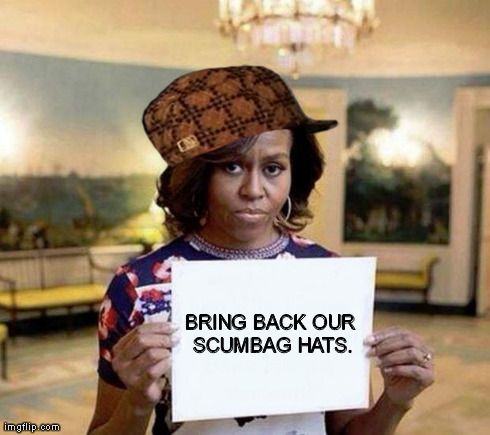Michelle Obama blank sheet | BRING BACK OUR SCUMBAG HATS. | image tagged in michelle obama blank sheet,scumbag | made w/ Imgflip meme maker
