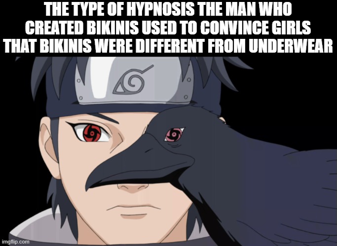 Underwear with confidence DLC | THE TYPE OF HYPNOSIS THE MAN WHO CREATED BIKINIS USED TO CONVINCE GIRLS THAT BIKINIS WERE DIFFERENT FROM UNDERWEAR | image tagged in real life,naruto,bikini | made w/ Imgflip meme maker