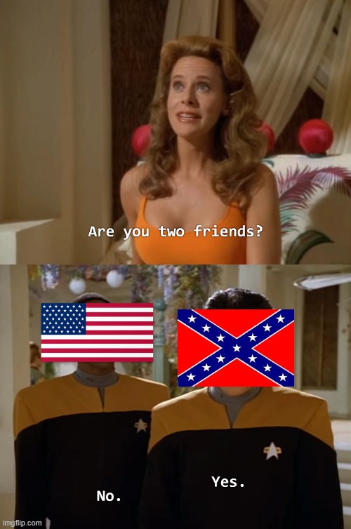 There is a difference | image tagged in are you two friends,confederate,confederacy,civil war | made w/ Imgflip meme maker