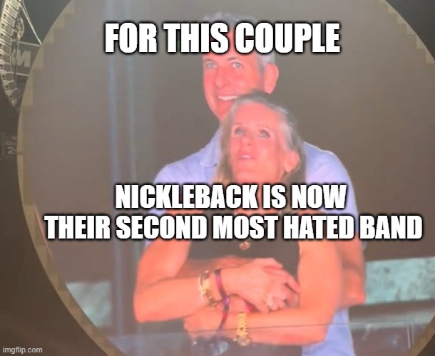 Cheating Coldplay | FOR THIS COUPLE; NICKLEBACK IS NOW  THEIR SECOND MOST HATED BAND | image tagged in cheating coldplay | made w/ Imgflip meme maker