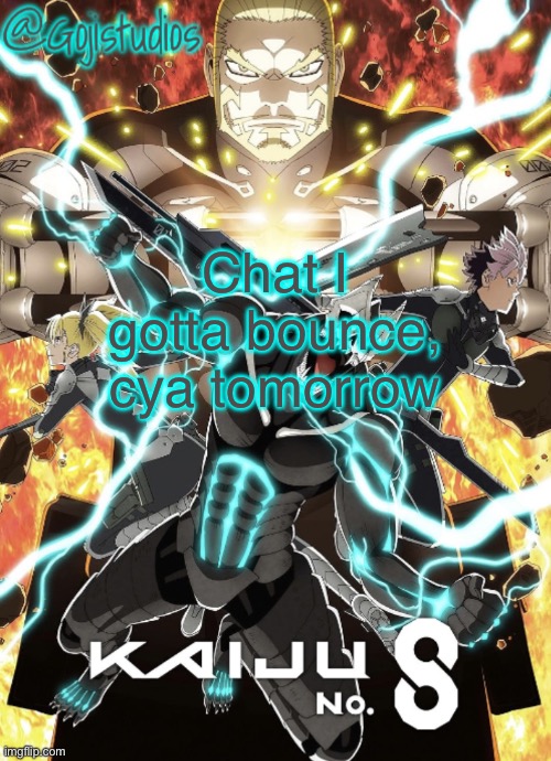 “It is better to poop in the sink, then to sink in the poop” - Oogway 2024 | Chat I gotta bounce, cya tomorrow | image tagged in gojistudios kaiju no 8 temp | made w/ Imgflip meme maker