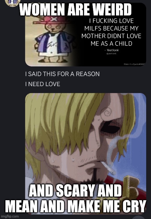 I just picked a random image its not related | WOMEN ARE WEIRD; AND SCARY AND MEAN AND MAKE ME CRY | made w/ Imgflip meme maker