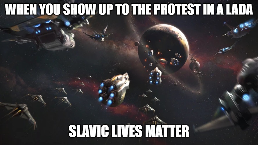 Slavic 9th Militia Fleet | WHEN YOU SHOW UP TO THE PROTEST IN A LADA; SLAVIC LIVES MATTER | image tagged in slavic 9th militia fleet,slavic lives matter,slm | made w/ Imgflip meme maker